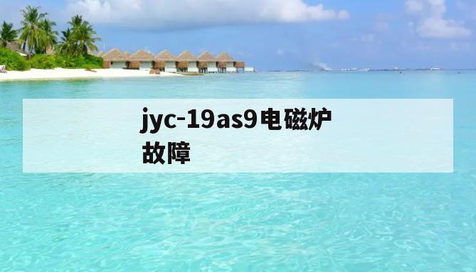 jyc-19as9电磁炉故障(九阳电磁炉jyc19as9电路图)