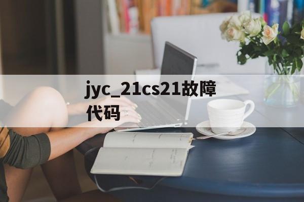 jyc_21cs21故障代码(jyc21gs02 电路图原理)