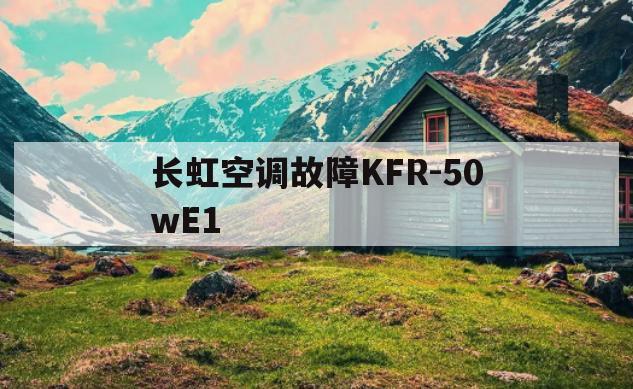 关于长虹空调故障KFR-50wE1的信息