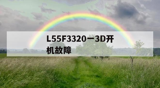 L55F3320一3D开机故障(l55f3390a一3d自动关机)