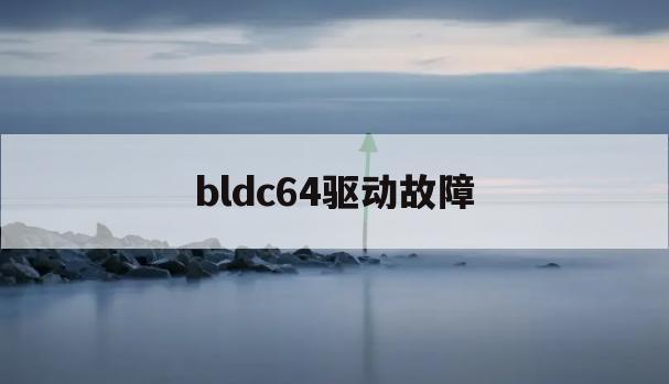 bldc64驱动故障的简单介绍