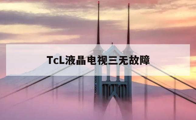 TcL液晶电视三无故障(tcl王牌电视机故障及维修)