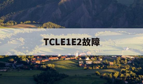 TCLE1E2故障(tcl空调e2是什么故障)